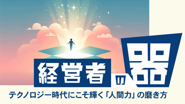 【経営者の器】超高齢化社会を勝ち抜く究極の資産とは？テクノロジー時代にこそ輝く「人間力」の磨き方