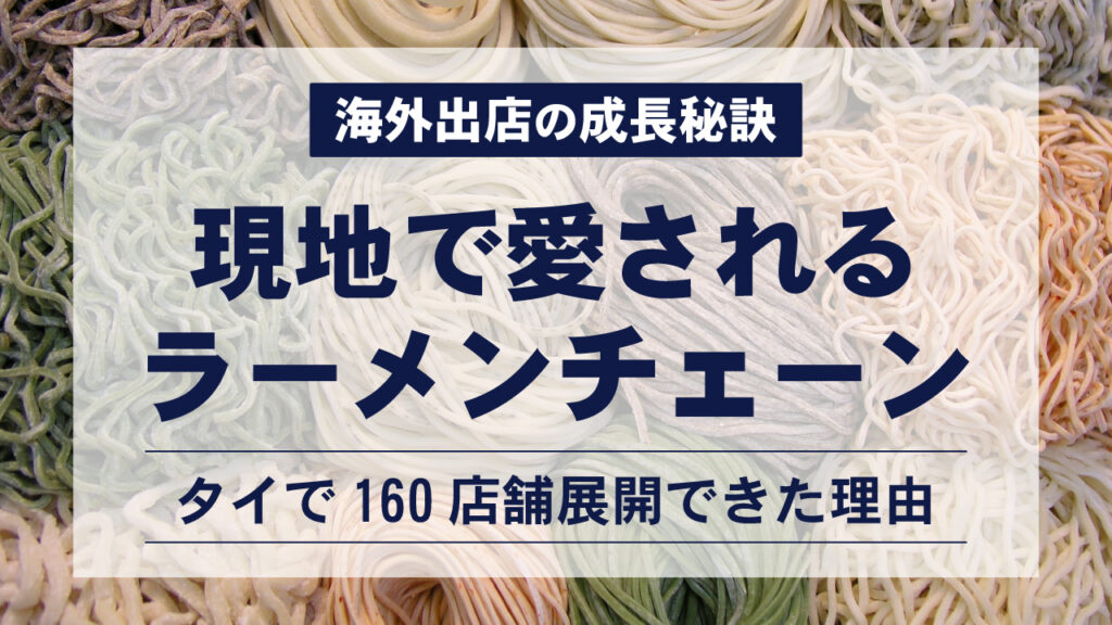 海外出店の成長秘訣｜現地で愛されるラーメンチェーン｜タイで160店舗展開できた理由