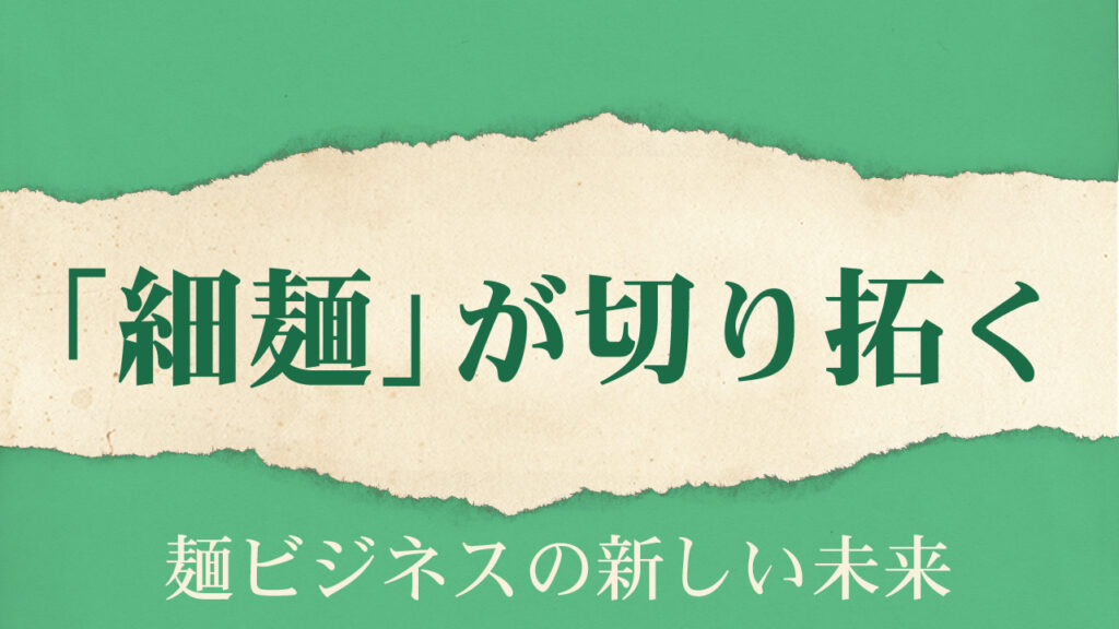 細麺が切り拓く、麺ビジネスの新しい未来