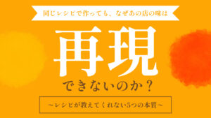 同じレシピで作っても、なぜあの店の味は再現できないのか｜レシピが教えてくれない5つの本質｜ロッキー藤井の本質ブログ