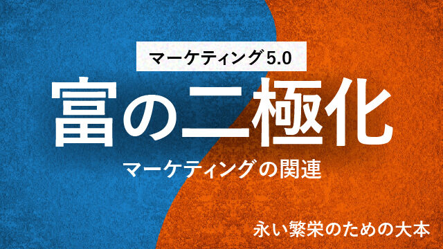 マーケティング5.0｜富の二極化｜マーケティングの関連｜永い繁栄のための大本