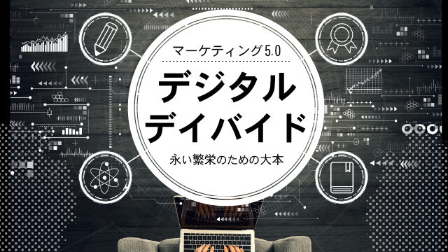 マーケティング5.0｜デジタル・デイバイド｜永い繁栄のための大本