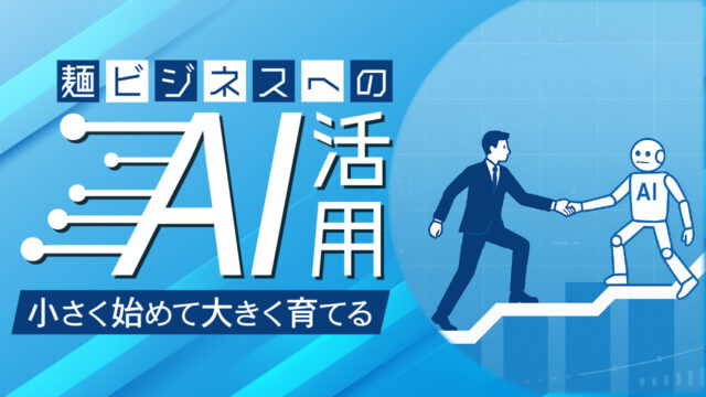 麺ビジネスへのAI活用 小さく始めて大きく育てる｜末永い繁栄のための大本