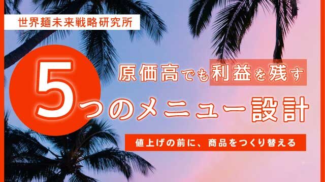 原価高でも利益を残す。5つのメニュー設計。値上げ前に、商品をつくり替える｜世界麵未来研究所